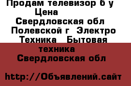 Продам телевизор б/у › Цена ­ 2 000 - Свердловская обл., Полевской г. Электро-Техника » Бытовая техника   . Свердловская обл.